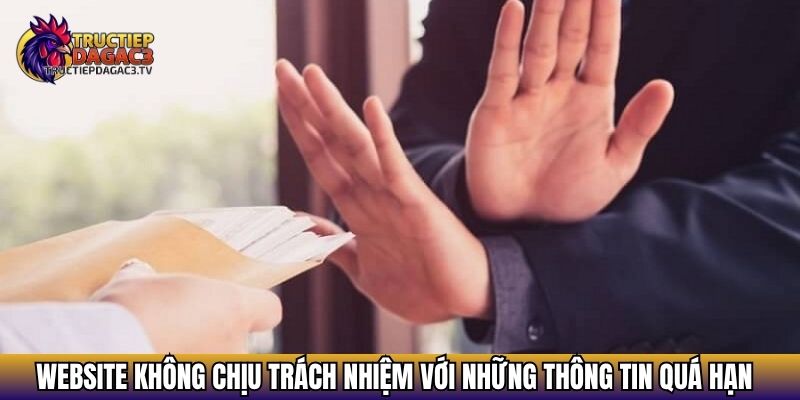 Miễn Trừ Trách Nhiệm - Điều Khoản Tại Đá Gà Trực Tiếp C3 2 Website không chịu trách nhiệm với những thông tin quá hạn