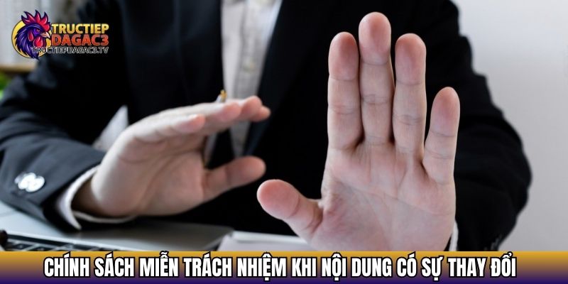 Miễn Trừ Trách Nhiệm - Điều Khoản Tại Đá Gà Trực Tiếp C3 4 Chính sách miễn trách nhiệm khi nội dung có sự thay đổi